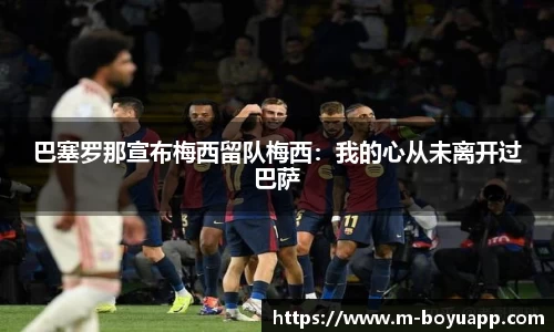 巴塞罗那宣布梅西留队梅西：我的心从未离开过巴萨